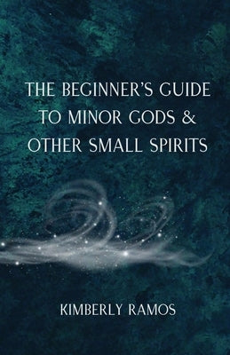 The Beginner's Guide to Minor Gods & Other Small Spirits Paperback Unsolicited Press
