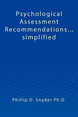 Psychological Assessment Recommendations...simplified by Snyder Ph. D., Phillip D.