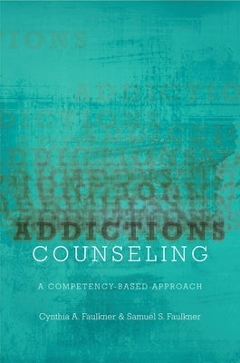 Addictions Counseling: A Competency-Based Approach by Faulkner, Cynthia A.