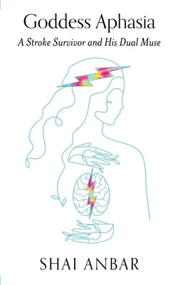 Goddess Aphasia: A Stroke Survivor and His Dual Muse Paperback Stillwater River Publications