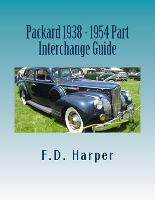 Packard 1938 - 1954 Part Interchange Guide by Harper, F. D.