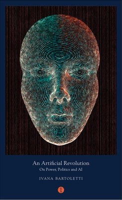 An Artificial Revolution: On Power, Politics and AI Paperback Indigo Press