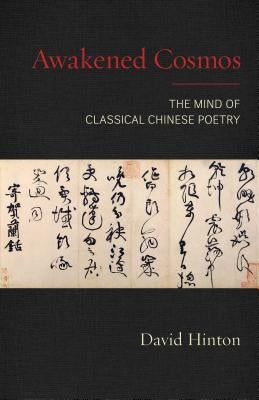 Awakened Cosmos: The Mind of Classical Chinese Poetry by Hinton, David