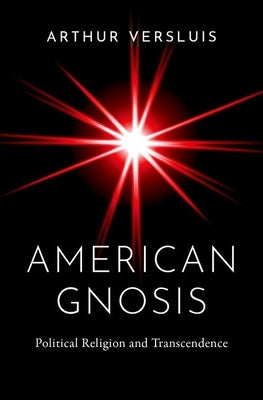 American Gnosis: Political Religion and Transcendence by Versluis, Arthur