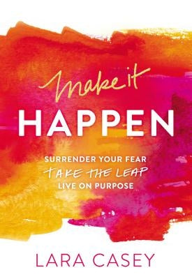 Make It Happen: Surrender Your Fear. Take the Leap. Live on Purpose. Paperback Thomas Nelson