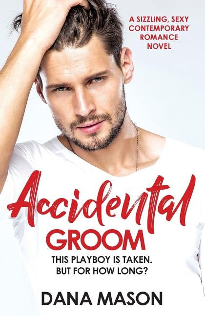 Accidental Groom: A sizzling, sexy contemporary romance novel by Mason, Dana