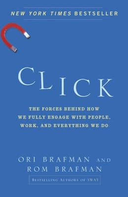 Click: The Forces Behind How We Fully Engage with People, Work, and Everything We Do by Brafman, Ori