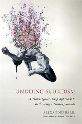 Undoing Suicidism: A Trans, Queer, Crip Approach to Rethinking (Assisted) Suicide Paperback Temple University Press