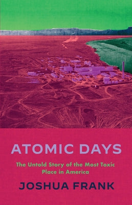 Atomic Days: The Untold Story of the Most Toxic Place in America Paperback Haymarket Books