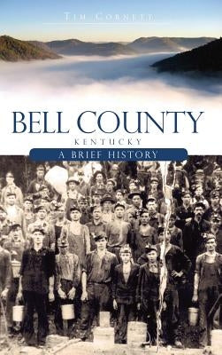 Bell County, Kentucky: A Brief History by Cornett, Tim