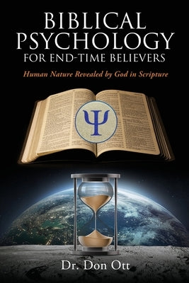 Biblical Psychology for End-Time Believers: Human Nature Revealed by God in Scripture Paperback Xulon Press