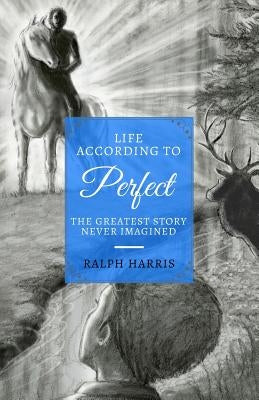 Life According to Perfect: The Greatest Story Never Imagined Paperback Ralph Harris