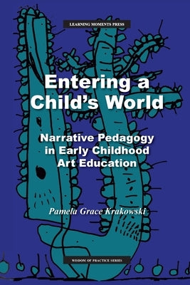 Entering a Child's World: Narrative Pedagogy in Early Childhood Art Education Paperback Learning Moments Press