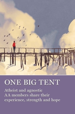 One Big Tent: Atheist and Agnostic AA Members Share Their Experience, Strength and Hope by Grapevine, Aa