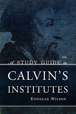 A Study Guide to Calvin's Institutes by Wilson, Douglas