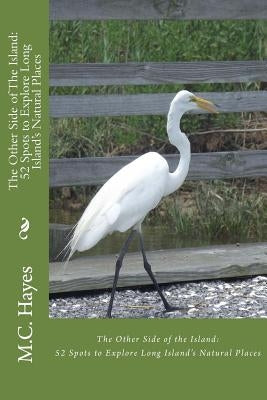 The Other Side of The Island: : 52 Spots to Explore Long Island's Natural Places by Hayes, M. C.