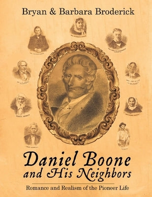 Daniel Boone and His Neighbors: Romance and Realism of the Pioneer Life by Broderick, Bryan