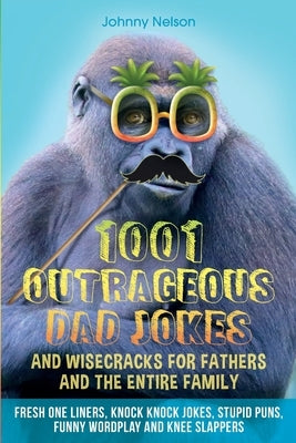 1001 Outrageous Dad Jokes and Wisecracks for Fathers and the entire family by Nelson, Johnny
