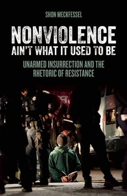 Nonviolence Ain't What It Used to Be: Unarmed Insurrection and the Rhetoric of Resistance Paperback AK Press