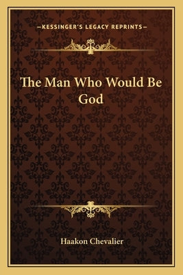 The Man Who Would Be God Paperback Kessinger Publishing