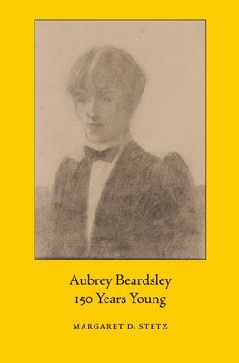 Aubrey Beardsley, 150 Years Young by Stetz, Margaret D.