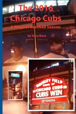 The 2016 Chicago Cubs: A Magical Baseball Season by Koca, Gary