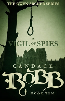 A Vigil of Spies: The Owen Archer Series - Book Ten by Robb, Candace