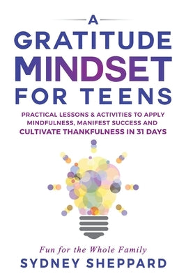 A Gratitude Mindset for Teens: Practical Lessons & Activities to Apply Mindfulness, Manifest Success, and Cultivate Thankfulness in 31 Days Paperback Sonia Pace