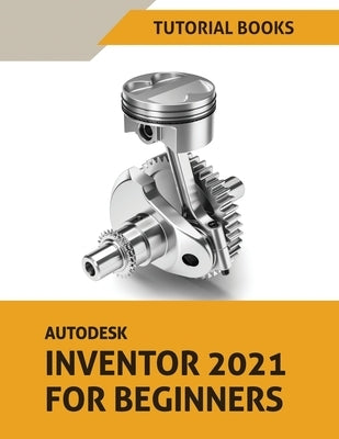 Autodesk Inventor 2021 For Beginners by Tutorial Books