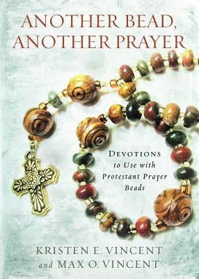 Another Bead, Another Prayer by Vincent, Kristen E.