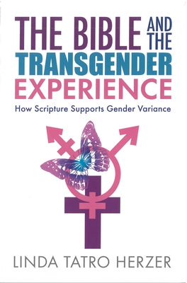 Bible and the Transgender Experience: How Scripture Supports Gender Variance by Herzer, Linda