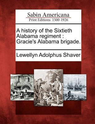 A History of the Sixtieth Alabama Regiment: Gracie's Alabama Brigade. Paperback Gale, Sabin Americana