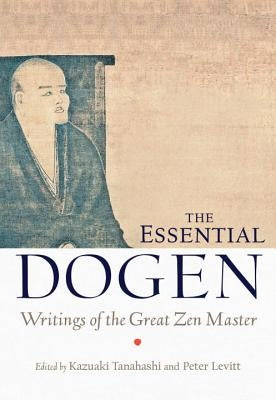 The Essential Dogen: Writings of the Great Zen Master by Tanahashi, Kazuaki
