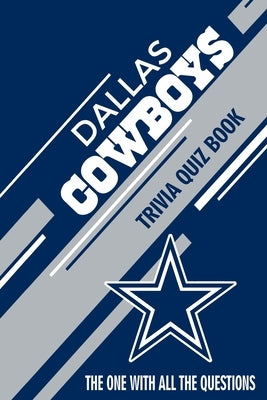 Dallas Cowboys Trivia Quiz Book: The One With All The Questions by Andrade, Mario