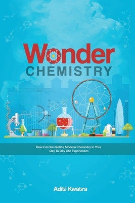 Wonder Chemistry: How can you relate Chemistry in your day to day life experiences? Paperback Notion Press Media Pvt Ltd
