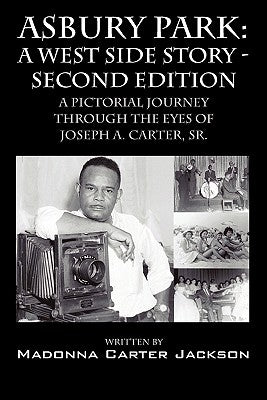 Asbury Park: A West Side Story -Second Edition: A Pictorial Journey Through the Eyes of Joseph A. Carter, Sr. by Carter Jackson, Madonna