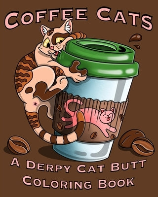 Coffee Cats Coloring Book: Derpy Cat Butt & Coffee Lovers Unite for this Coloring Book for Adults and Seniors Including a Free Bookmark! Paperback Independently Published
