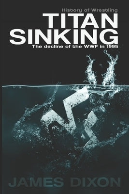 Titan Sinking: The decline of the WWF in 1995 by Cornette, Jim