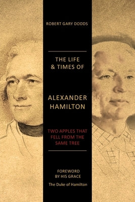 The Life & Times of Alexander Hamilton: Two Apples that Fell from the Same Tree by Dodds, Robert Gary