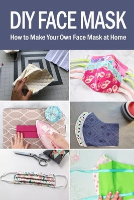 DIY Face Mask: How to Make Your Own Face Mask at Home by Hammock, Melissa