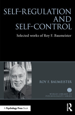 Self-Regulation and Self-Control: Selected Works of Roy F. Baumeister by Baumeister, Roy