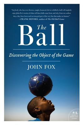 The Ball: Discovering the Object of the Game by Fox, John