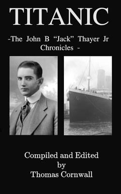 Titanic: The John B. Jack Thayer Chronicles by Cornwall, Thomas