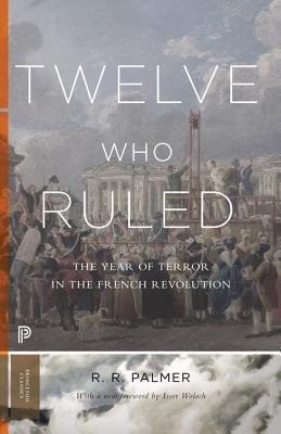 Twelve Who Ruled: The Year of Terror in the French Revolution Princeton University Press