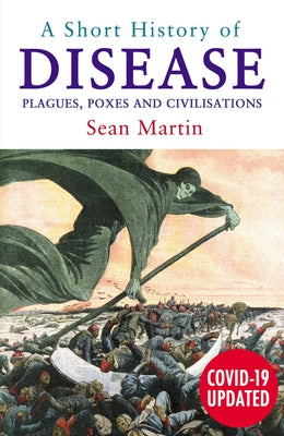 A Short History of Disease: Plagues, Poxes and Civilisations by Martin, Sean