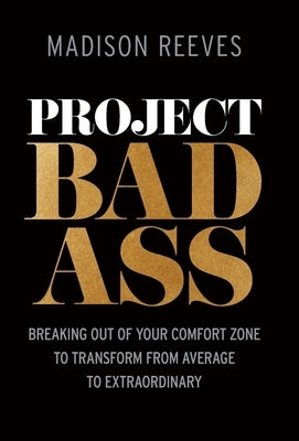Project Badass: Breaking Out of Your Comfort Zone to Transform from Average to Extraordinary by Reeves, Madison