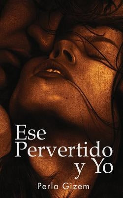 Ese Pervertido y Yo: Una montaña rusa de erotismo by Gizem, Perla