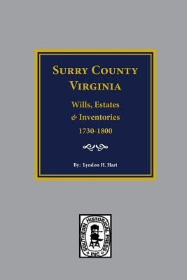 Surry County, Virginia Wills, Estates, Accounts and Inventories, 1730-1800 by Hart, Lyndon H.