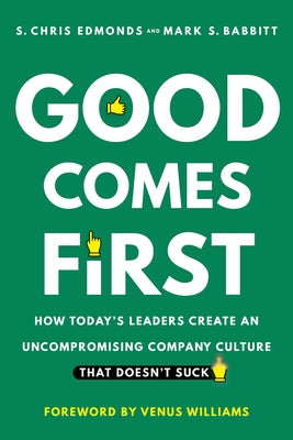 Good Comes First: How Today's Leaders Create an Uncompromising Company Culture That Doesn't Suck by Edmonds, S. Chris