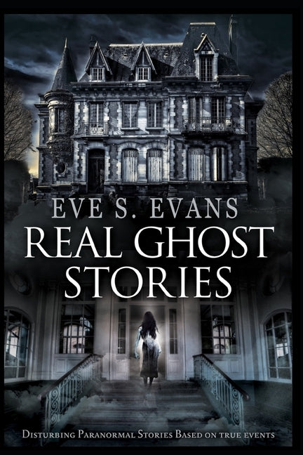 Real Ghost Stories: Disturbing Paranormal Stories Based On True Events Paperback Independently Published